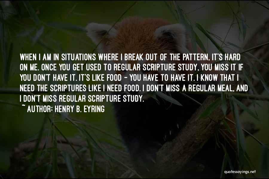 Henry B. Eyring Quotes: When I Am In Situations Where I Break Out Of The Pattern, It's Hard On Me. Once You Get Used