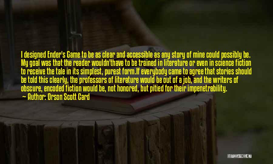 Orson Scott Card Quotes: I Designed Ender's Game To Be As Clear And Accessible As Any Story Of Mine Could Possibly Be. My Goal