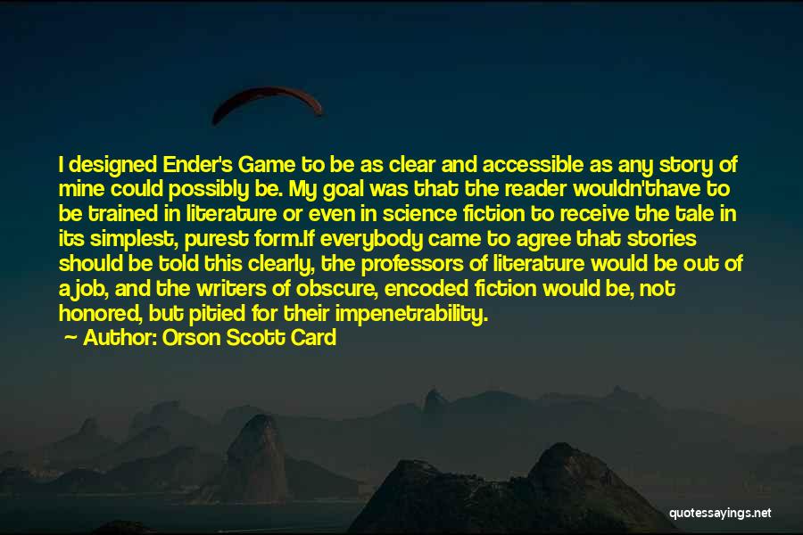 Orson Scott Card Quotes: I Designed Ender's Game To Be As Clear And Accessible As Any Story Of Mine Could Possibly Be. My Goal