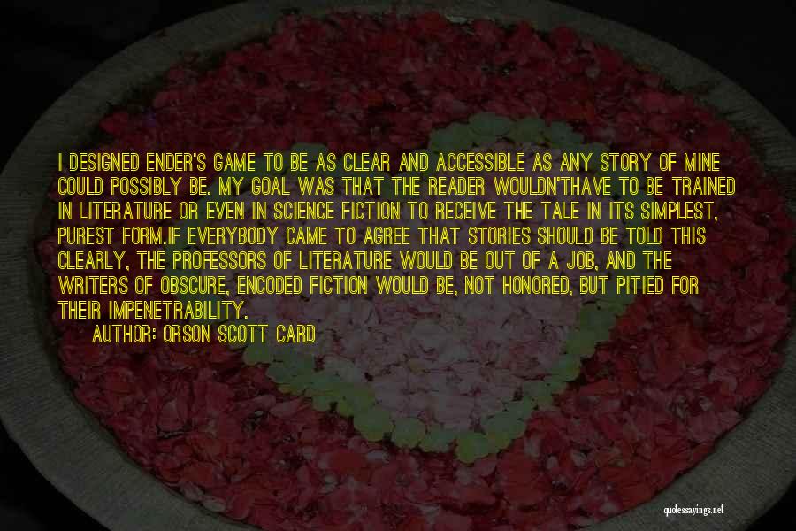 Orson Scott Card Quotes: I Designed Ender's Game To Be As Clear And Accessible As Any Story Of Mine Could Possibly Be. My Goal