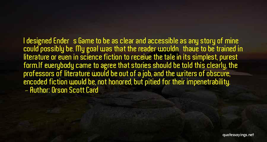 Orson Scott Card Quotes: I Designed Ender's Game To Be As Clear And Accessible As Any Story Of Mine Could Possibly Be. My Goal