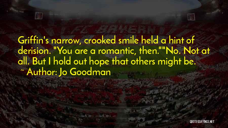 Jo Goodman Quotes: Griffin's Narrow, Crooked Smile Held A Hint Of Derision. You Are A Romantic, Then.no. Not At All. But I Hold