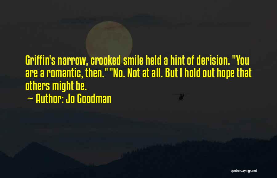 Jo Goodman Quotes: Griffin's Narrow, Crooked Smile Held A Hint Of Derision. You Are A Romantic, Then.no. Not At All. But I Hold
