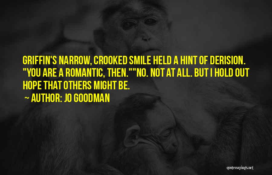 Jo Goodman Quotes: Griffin's Narrow, Crooked Smile Held A Hint Of Derision. You Are A Romantic, Then.no. Not At All. But I Hold
