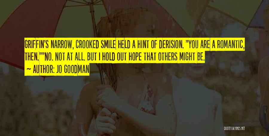 Jo Goodman Quotes: Griffin's Narrow, Crooked Smile Held A Hint Of Derision. You Are A Romantic, Then.no. Not At All. But I Hold