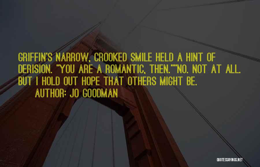 Jo Goodman Quotes: Griffin's Narrow, Crooked Smile Held A Hint Of Derision. You Are A Romantic, Then.no. Not At All. But I Hold