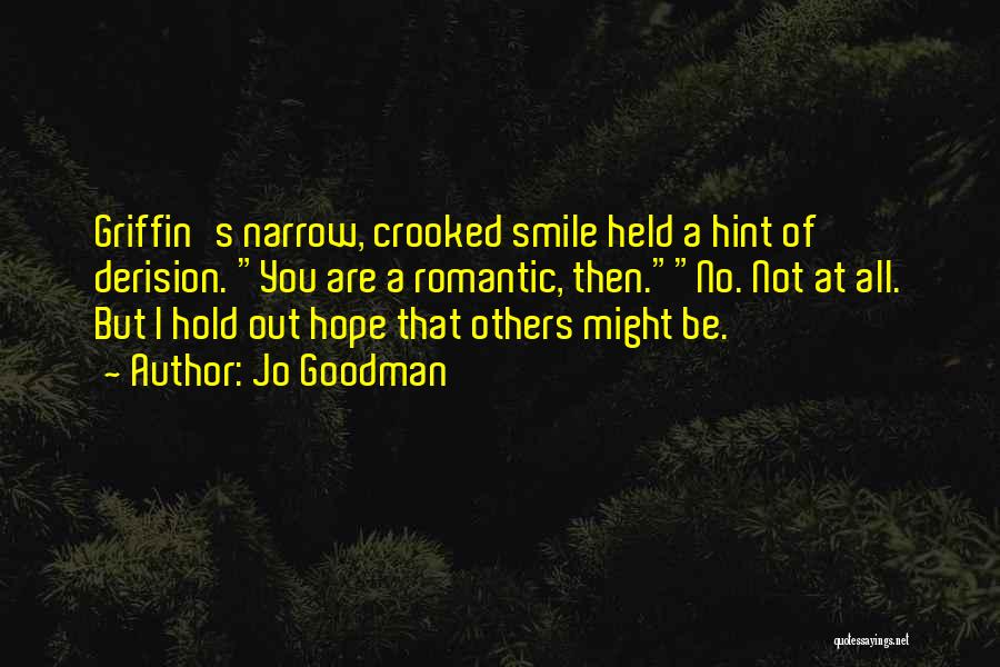 Jo Goodman Quotes: Griffin's Narrow, Crooked Smile Held A Hint Of Derision. You Are A Romantic, Then.no. Not At All. But I Hold