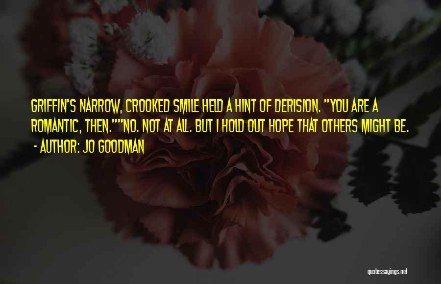Jo Goodman Quotes: Griffin's Narrow, Crooked Smile Held A Hint Of Derision. You Are A Romantic, Then.no. Not At All. But I Hold