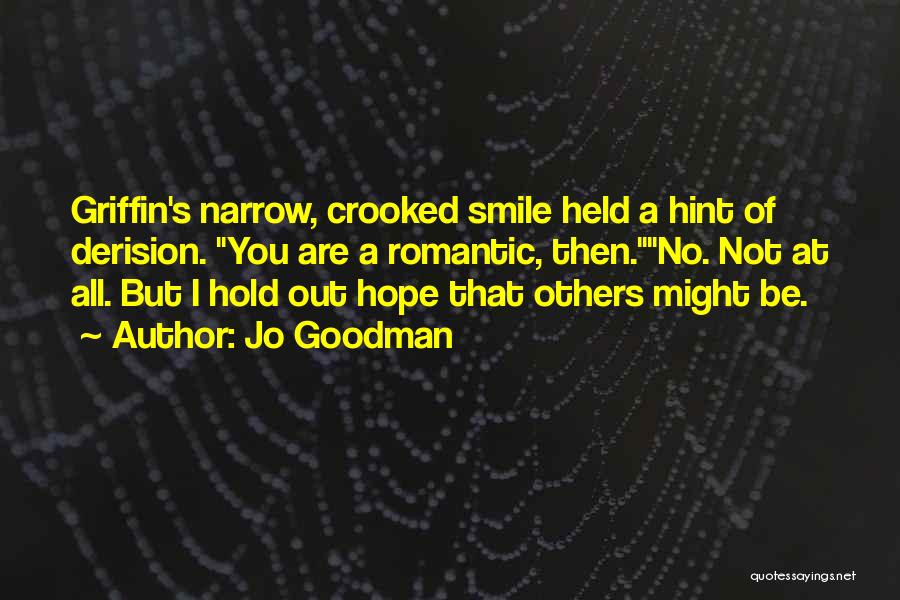 Jo Goodman Quotes: Griffin's Narrow, Crooked Smile Held A Hint Of Derision. You Are A Romantic, Then.no. Not At All. But I Hold