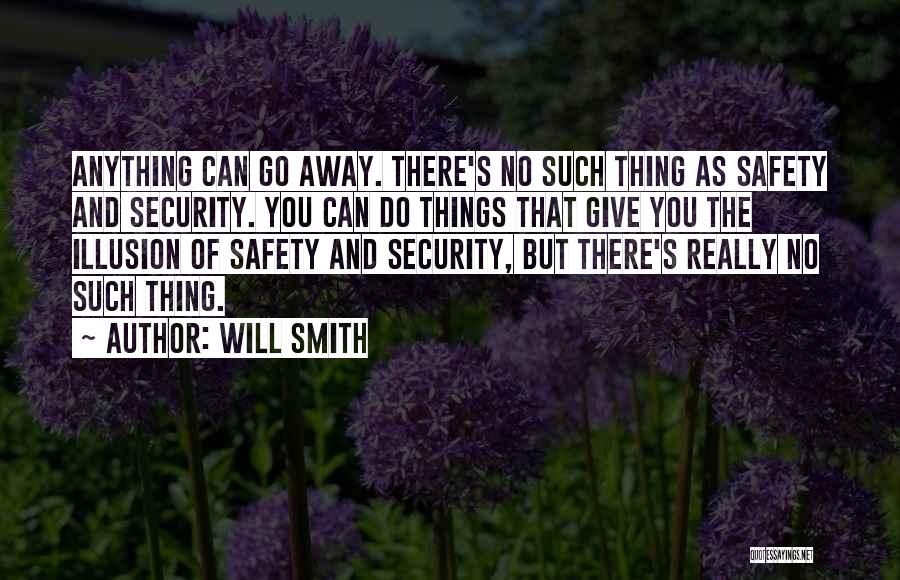 Will Smith Quotes: Anything Can Go Away. There's No Such Thing As Safety And Security. You Can Do Things That Give You The