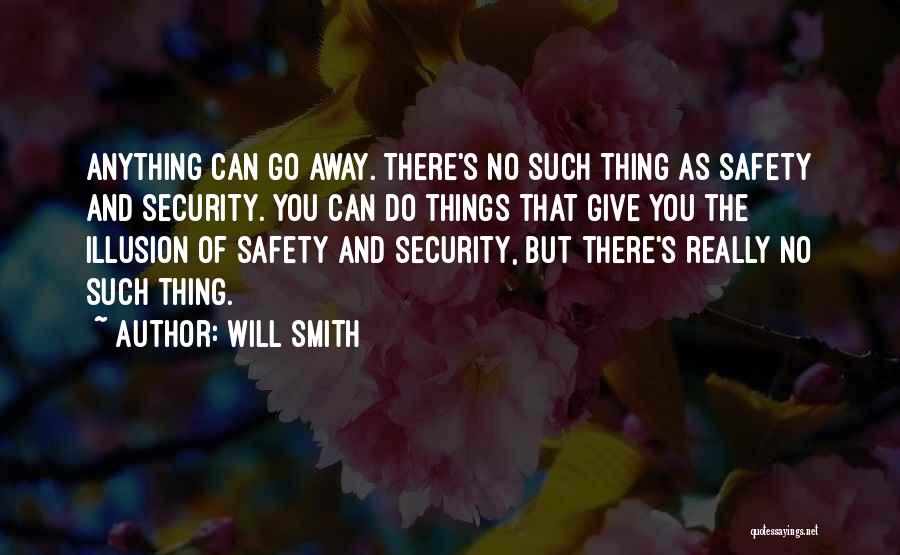 Will Smith Quotes: Anything Can Go Away. There's No Such Thing As Safety And Security. You Can Do Things That Give You The