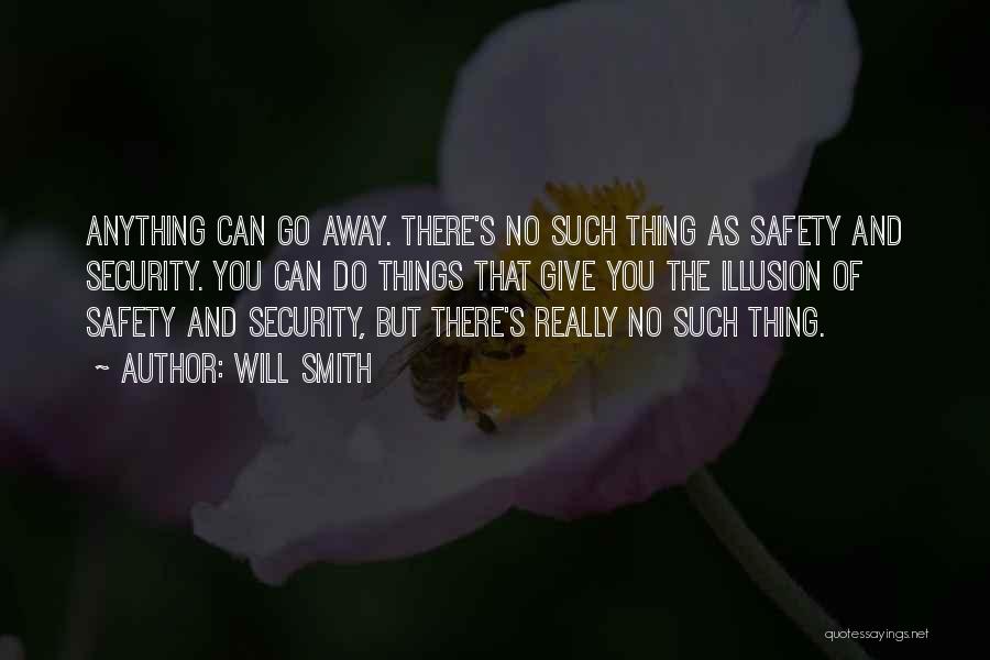 Will Smith Quotes: Anything Can Go Away. There's No Such Thing As Safety And Security. You Can Do Things That Give You The