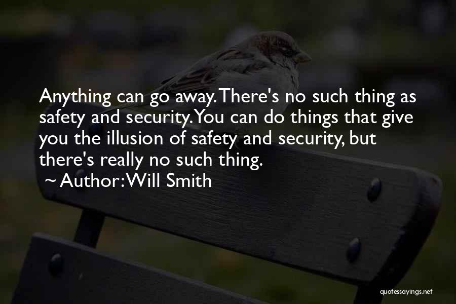 Will Smith Quotes: Anything Can Go Away. There's No Such Thing As Safety And Security. You Can Do Things That Give You The
