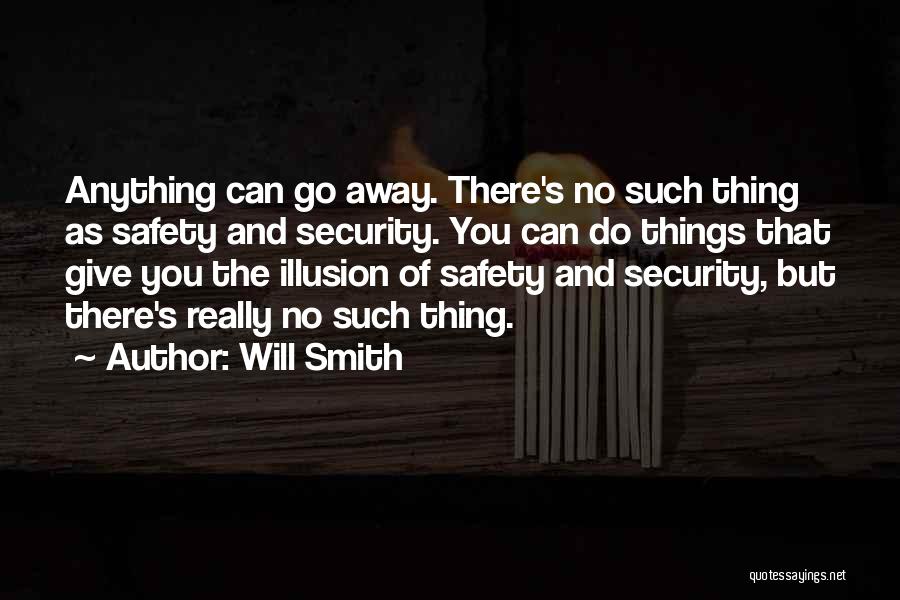 Will Smith Quotes: Anything Can Go Away. There's No Such Thing As Safety And Security. You Can Do Things That Give You The