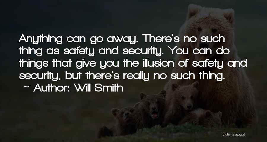 Will Smith Quotes: Anything Can Go Away. There's No Such Thing As Safety And Security. You Can Do Things That Give You The