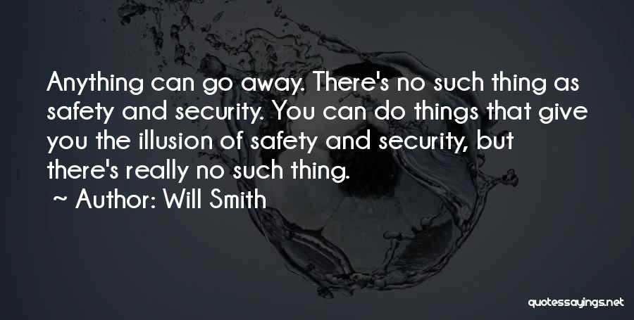 Will Smith Quotes: Anything Can Go Away. There's No Such Thing As Safety And Security. You Can Do Things That Give You The