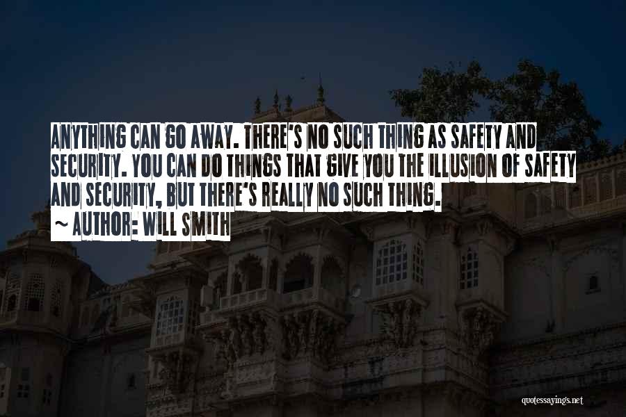 Will Smith Quotes: Anything Can Go Away. There's No Such Thing As Safety And Security. You Can Do Things That Give You The