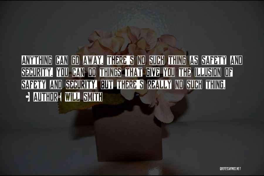 Will Smith Quotes: Anything Can Go Away. There's No Such Thing As Safety And Security. You Can Do Things That Give You The
