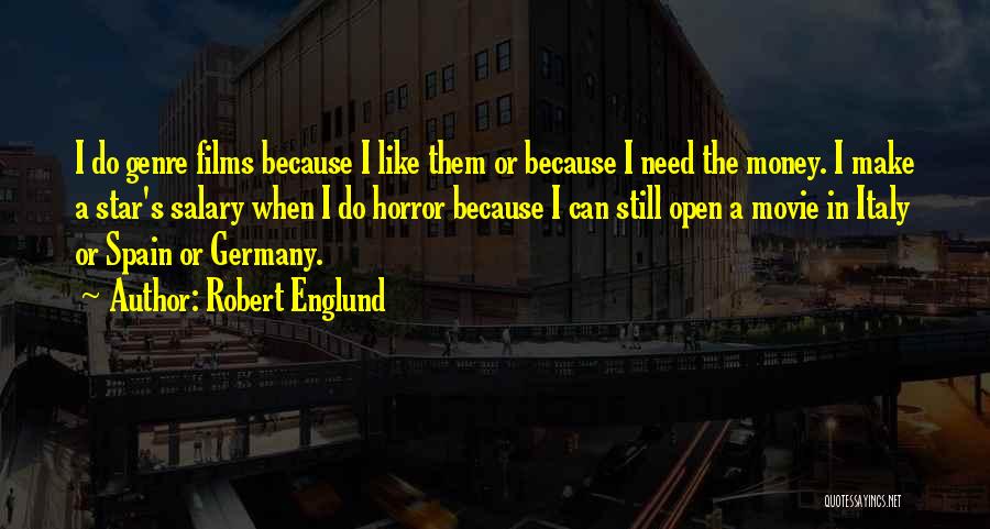 Robert Englund Quotes: I Do Genre Films Because I Like Them Or Because I Need The Money. I Make A Star's Salary When