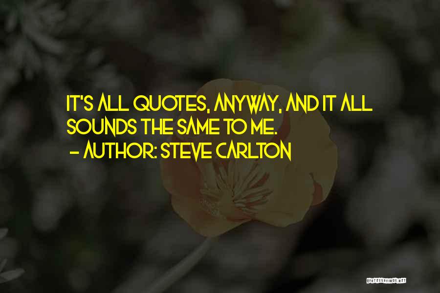 Steve Carlton Quotes: It's All Quotes, Anyway, And It All Sounds The Same To Me.