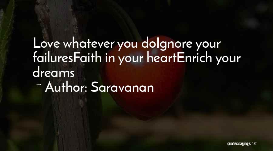 Saravanan Quotes: Love Whatever You Doignore Your Failuresfaith In Your Heartenrich Your Dreams