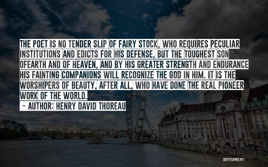 Henry David Thoreau Quotes: The Poet Is No Tender Slip Of Fairy Stock, Who Requires Peculiar Institutions And Edicts For His Defense, But The