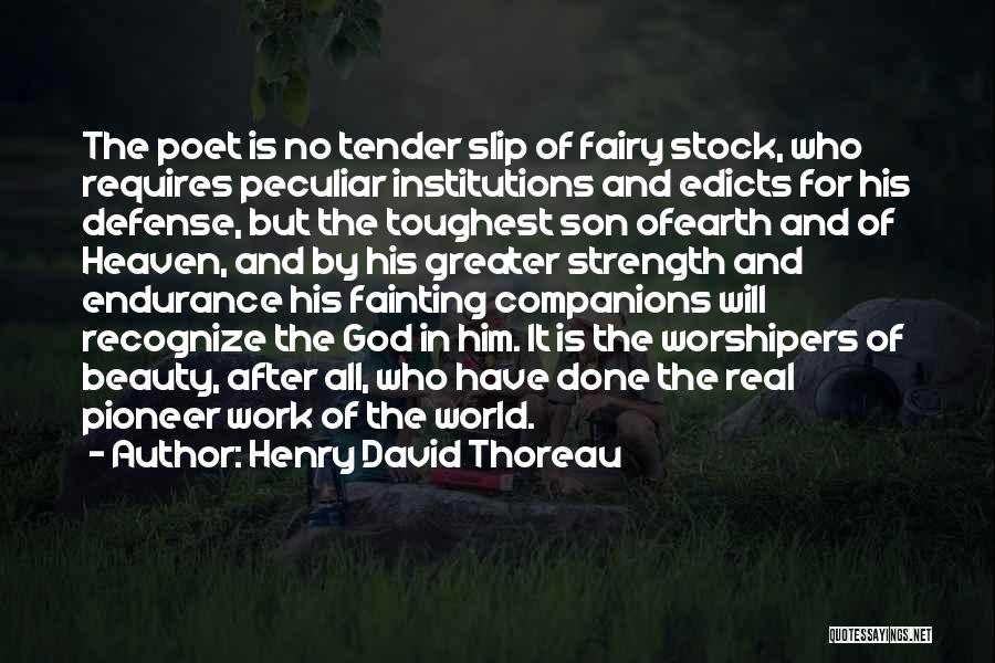 Henry David Thoreau Quotes: The Poet Is No Tender Slip Of Fairy Stock, Who Requires Peculiar Institutions And Edicts For His Defense, But The
