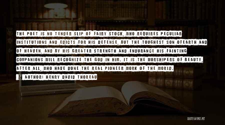 Henry David Thoreau Quotes: The Poet Is No Tender Slip Of Fairy Stock, Who Requires Peculiar Institutions And Edicts For His Defense, But The
