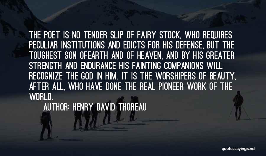 Henry David Thoreau Quotes: The Poet Is No Tender Slip Of Fairy Stock, Who Requires Peculiar Institutions And Edicts For His Defense, But The