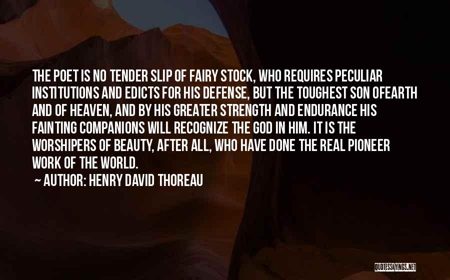 Henry David Thoreau Quotes: The Poet Is No Tender Slip Of Fairy Stock, Who Requires Peculiar Institutions And Edicts For His Defense, But The