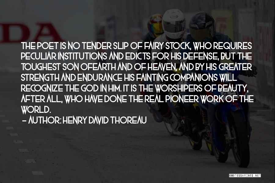 Henry David Thoreau Quotes: The Poet Is No Tender Slip Of Fairy Stock, Who Requires Peculiar Institutions And Edicts For His Defense, But The