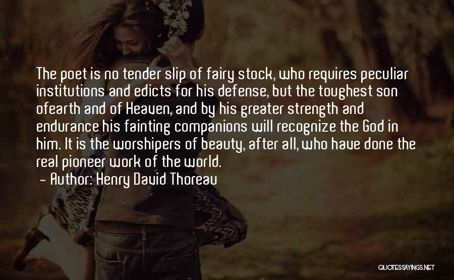 Henry David Thoreau Quotes: The Poet Is No Tender Slip Of Fairy Stock, Who Requires Peculiar Institutions And Edicts For His Defense, But The