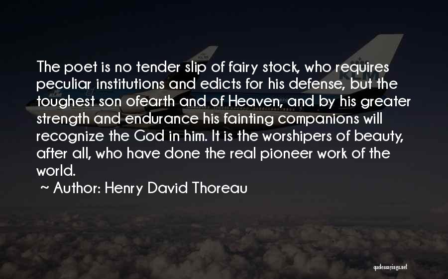 Henry David Thoreau Quotes: The Poet Is No Tender Slip Of Fairy Stock, Who Requires Peculiar Institutions And Edicts For His Defense, But The