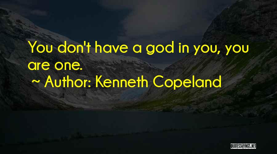 Kenneth Copeland Quotes: You Don't Have A God In You, You Are One.