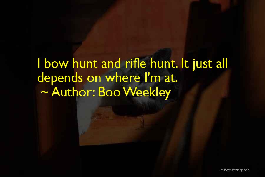 Boo Weekley Quotes: I Bow Hunt And Rifle Hunt. It Just All Depends On Where I'm At.