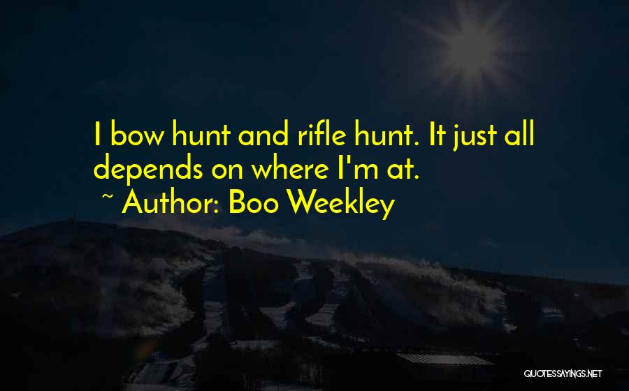 Boo Weekley Quotes: I Bow Hunt And Rifle Hunt. It Just All Depends On Where I'm At.