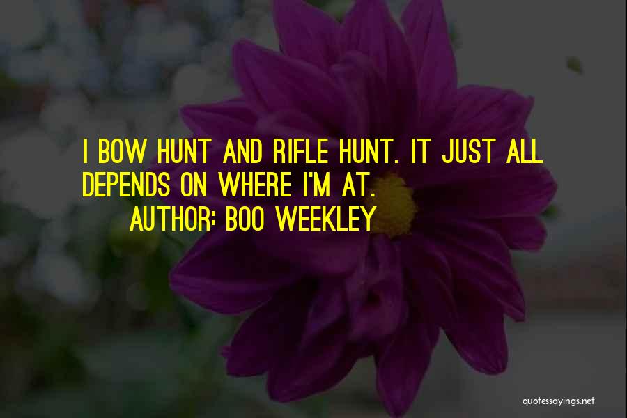 Boo Weekley Quotes: I Bow Hunt And Rifle Hunt. It Just All Depends On Where I'm At.