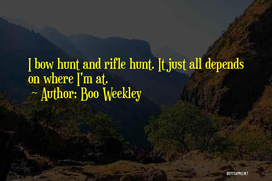 Boo Weekley Quotes: I Bow Hunt And Rifle Hunt. It Just All Depends On Where I'm At.