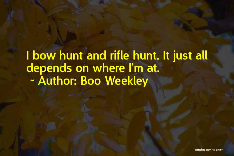 Boo Weekley Quotes: I Bow Hunt And Rifle Hunt. It Just All Depends On Where I'm At.