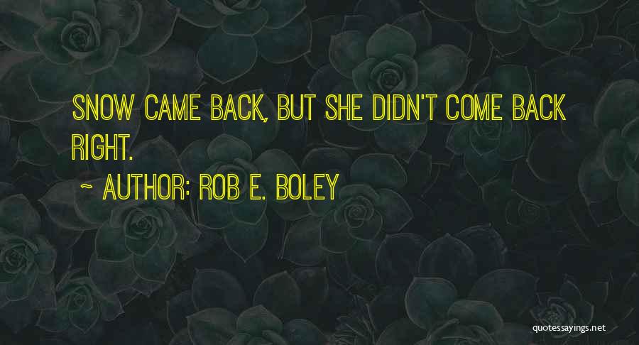 Rob E. Boley Quotes: Snow Came Back, But She Didn't Come Back Right.