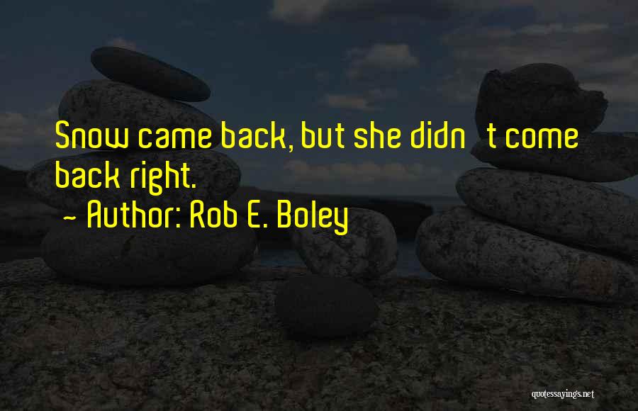 Rob E. Boley Quotes: Snow Came Back, But She Didn't Come Back Right.