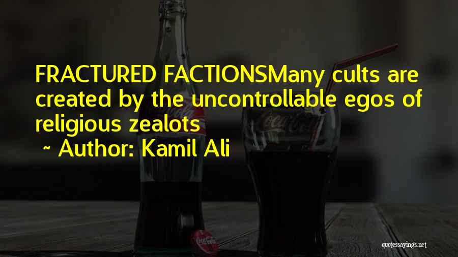 Kamil Ali Quotes: Fractured Factionsmany Cults Are Created By The Uncontrollable Egos Of Religious Zealots