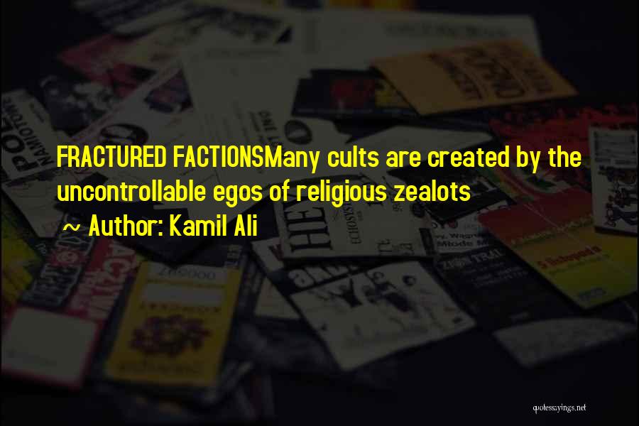 Kamil Ali Quotes: Fractured Factionsmany Cults Are Created By The Uncontrollable Egos Of Religious Zealots