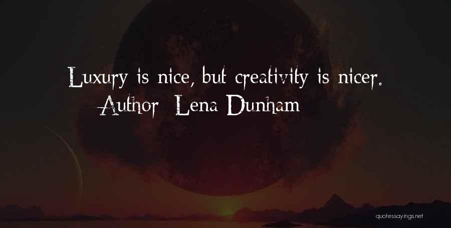 Lena Dunham Quotes: Luxury Is Nice, But Creativity Is Nicer.