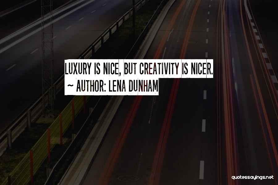 Lena Dunham Quotes: Luxury Is Nice, But Creativity Is Nicer.