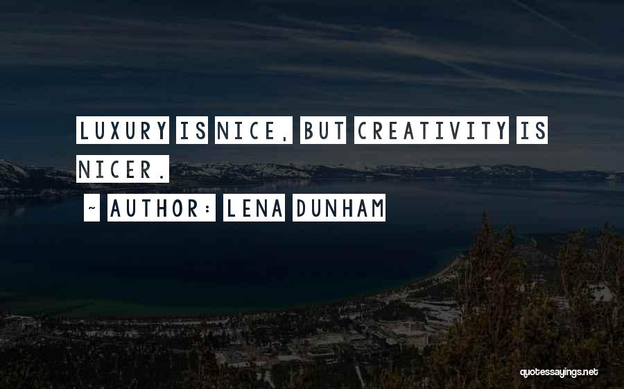 Lena Dunham Quotes: Luxury Is Nice, But Creativity Is Nicer.