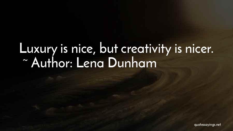 Lena Dunham Quotes: Luxury Is Nice, But Creativity Is Nicer.