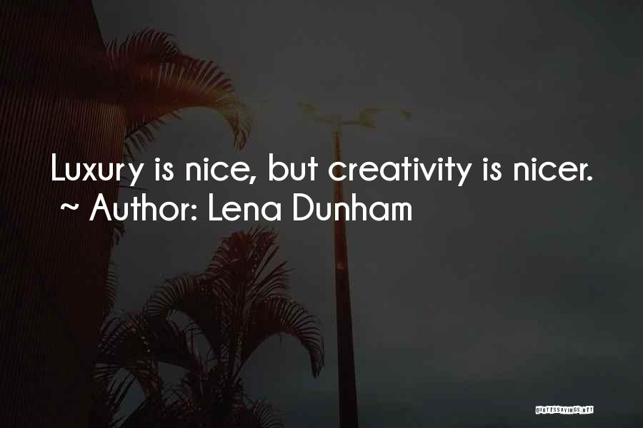 Lena Dunham Quotes: Luxury Is Nice, But Creativity Is Nicer.
