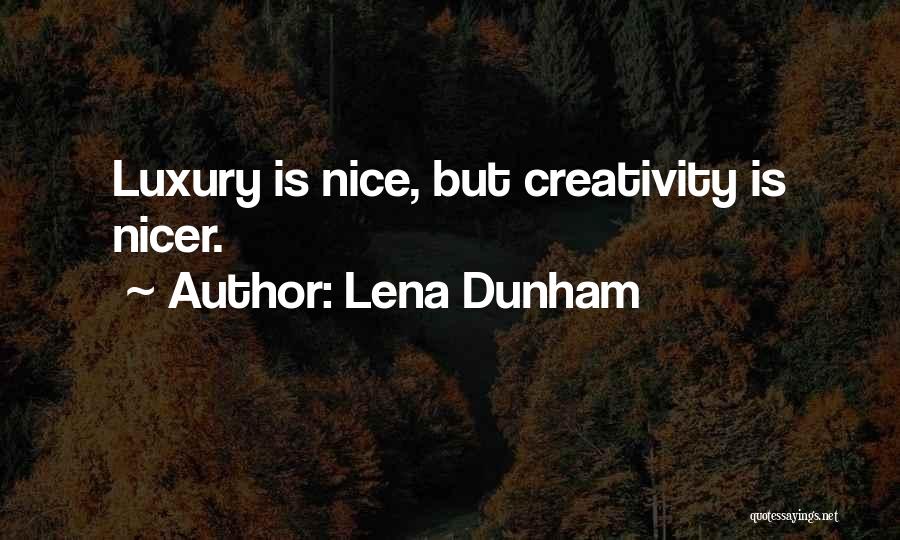 Lena Dunham Quotes: Luxury Is Nice, But Creativity Is Nicer.