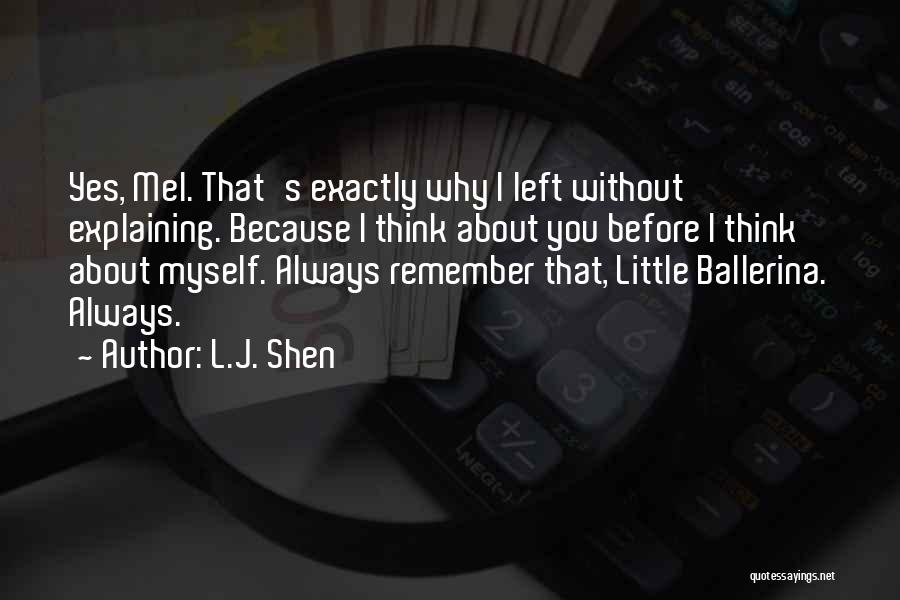 L.J. Shen Quotes: Yes, Mel. That's Exactly Why I Left Without Explaining. Because I Think About You Before I Think About Myself. Always